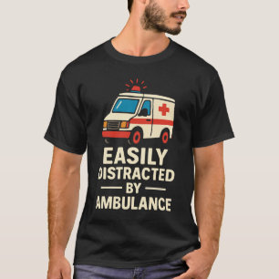 Easily Distracted by Ambulance Funny EMT Humor T-Shirt