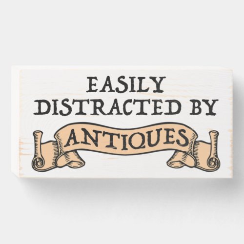 Easily Distracted By Antiques Wooden Box Sign