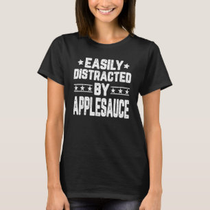 Easily Distracted By Applesauce  Food Applesauc T-Shirt