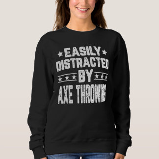 Easily Distracted By Axe Throwing Axe Thrower Sweatshirt