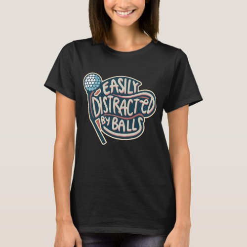 Easily Distracted by Balls Funny Golf Ball T_Shirt