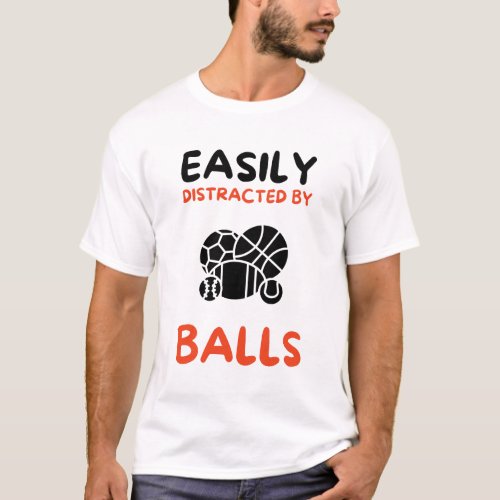 Easily distracted by balls T_Shirt