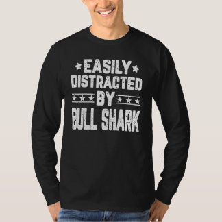 Easily Distracted By Bull Shark  Bull Shark T-Shirt