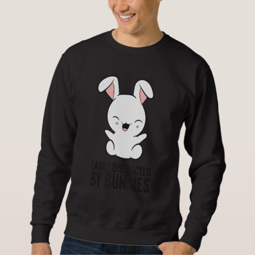 Easily Distracted By Bunnies Rabbit Pet Bunnies Sweatshirt