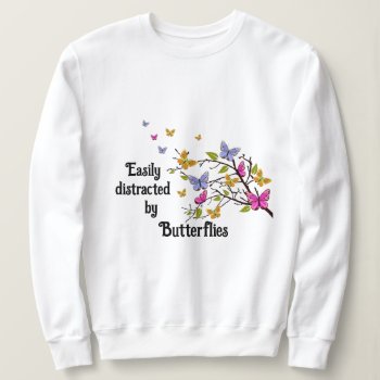 Easily Distracted By Butterfly Sweatshirt by Gigglesandgrins at Zazzle
