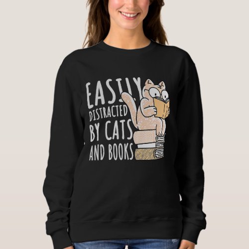 Easily Distracted by Cats and Books  Cat And Book Sweatshirt