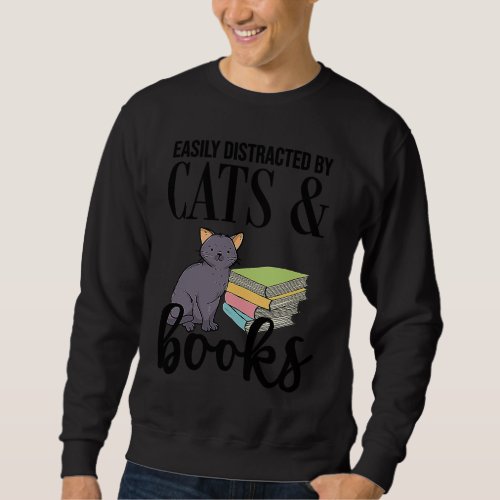 Easily Distracted By Cats And Books Cat Book  Gag Sweatshirt