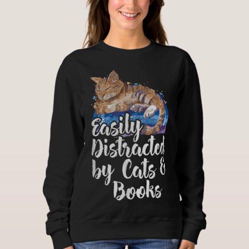 Easily Distracted by Cats And Books for Cat Lovers Sweatshirt