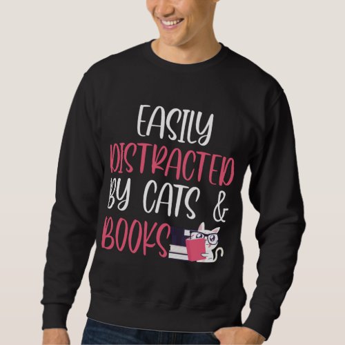 Easily Distracted by Cats and Books Funny Cat And  Sweatshirt