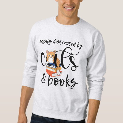 EASILY DISTRACTED BY CATS AND BOOKS SWEATSHIRT