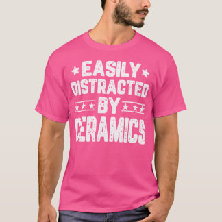 Easily Distracted By Ceramics Funny Pottery Cerami T-Shirt