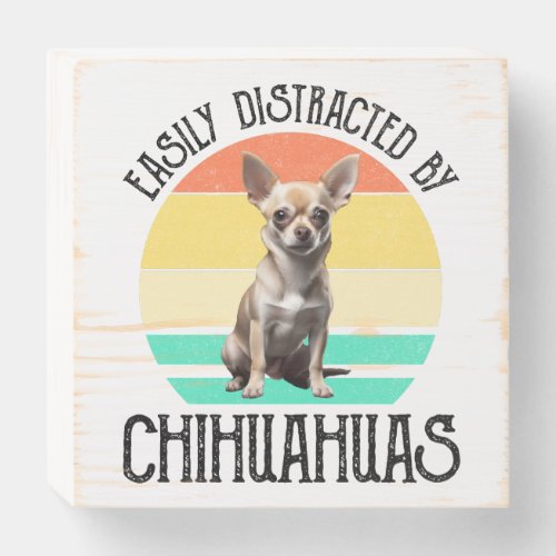 Easily Distracted By Chihuahuas Wooden Box Sign