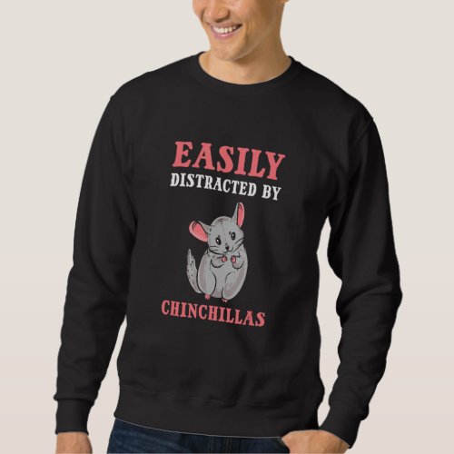 Easily Distracted By Chinchillas  Chinchilla Pet 1 Sweatshirt
