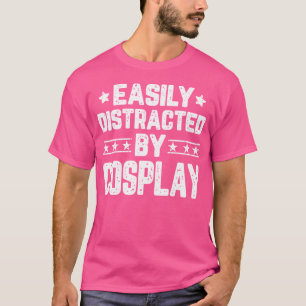 Easily Distracted By Cosplay Funny Cosplaying Cosp T-Shirt