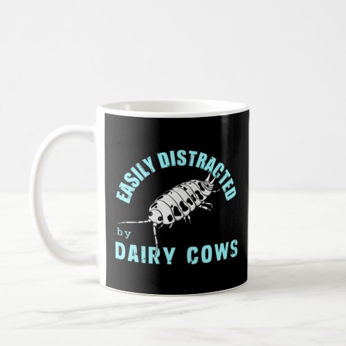 Easily Distracted By Dairy Cows Pill Bug   Isopod  Coffee Mug