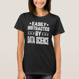 Easily Distracted By Data Science  Data Scientist T-Shirt