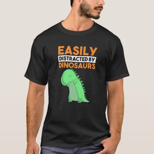 Easily Distracted By Dinosaurs Rex Tyrannosaurus R T_Shirt