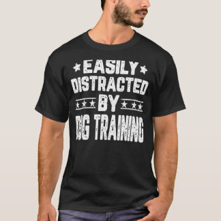Easily Distracted By Dog Training Dog Trainer T-Shirt