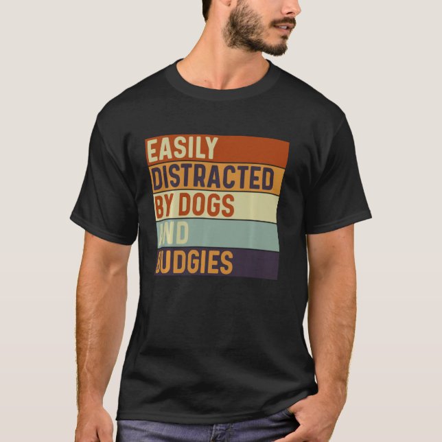 Easily distracted by Dogs and budgies, Dogs Lover T-Shirt (Front)