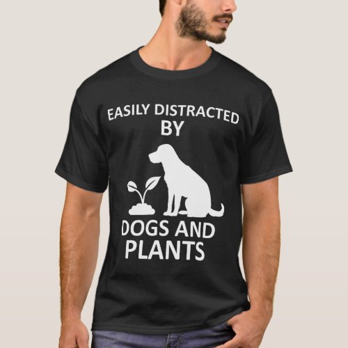 Easily Distracted by Dogs and Plants T_Shirt