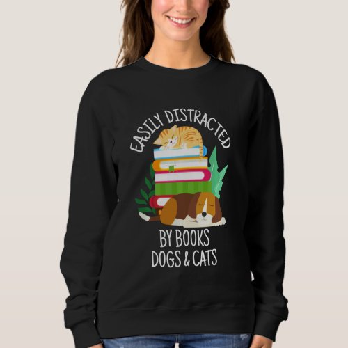 Easily Distracted By Dogs Cats And Books  Animal B Sweatshirt
