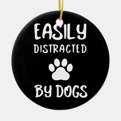 Easily Distracted By Dogs Dog Lover Dog Mom Dog Ceramic Ornament