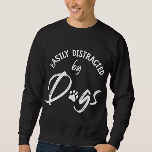 Easily Distracted by Dogs _ Dog Lover  Dog Mom Gi Sweatshirt
