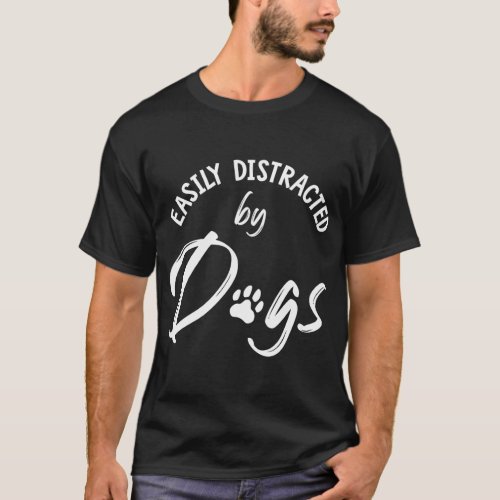 Easily Distracted by Dogs _ Dog Lover  Dog Mom Gi T_Shirt