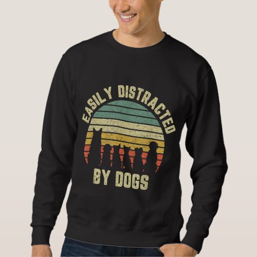 Easily Distracted By Dogs Funny Dog Dog Lover T Sweatshirt