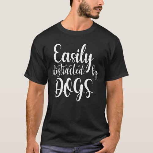 Easily Distracted By Dogs _ Funny Dog Owner T_Shirt