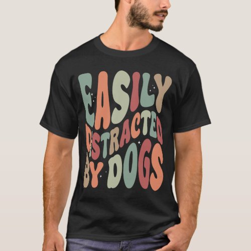 Easily Distracted By Dogs Funny Sarcastic  T_Shirt
