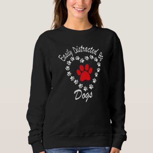Easily Distracted By Dogs Heart Paw Dogs Owners Fu Sweatshirt