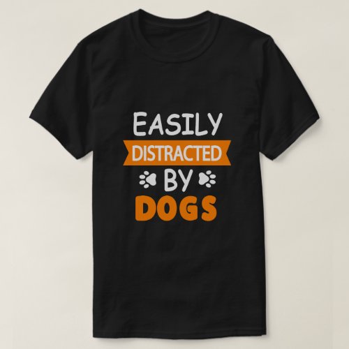 Easily Distracted By Dogs quotes for dogs lovers T_Shirt