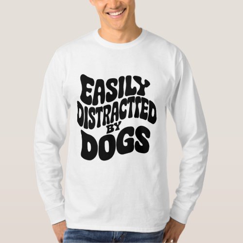 EASILY DISTRACTED BY DOGS t_shirt