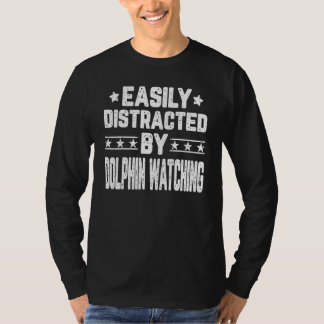 Easily Distracted By Dolphin Watching Dolphin Watc T-Shirt