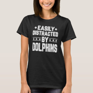 Easily Distracted By Dolphins Dolphins T-Shirt