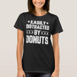 Easily Distracted By Donuts  Foodie Food T-Shirt