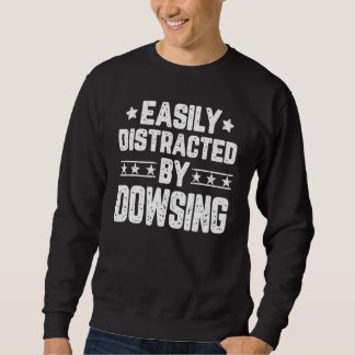 Easily Distracted By Dowsing  Dowsing Sweatshirt