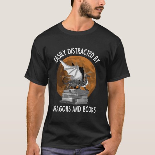 Easily Distracted By Dragons And Books Funny Drago T_Shirt