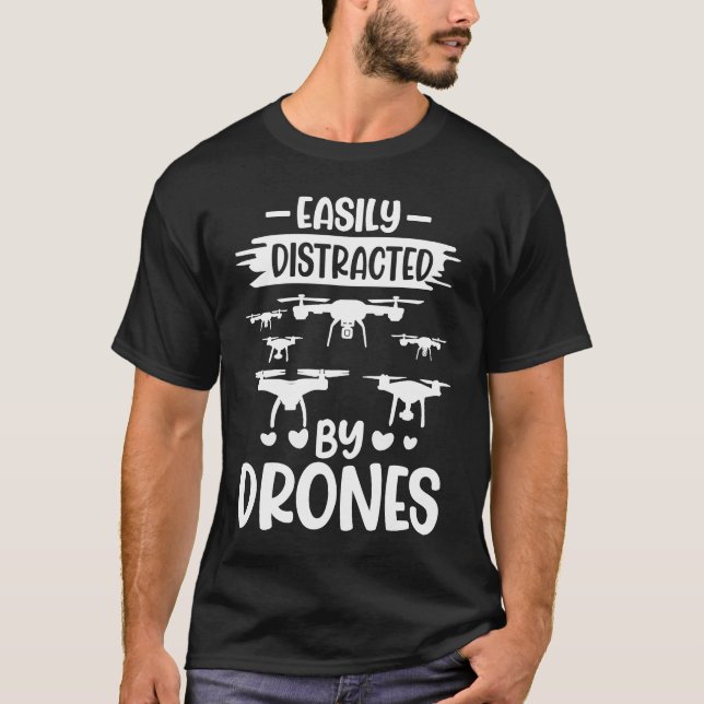 Easily Distracted by Drones  Drone Pilot Enthusias T-Shirt (Front)