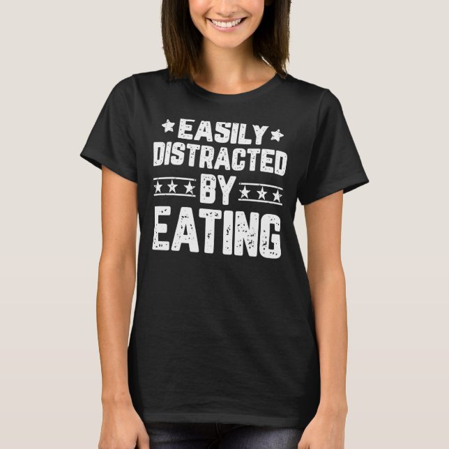 Easily Distracted By Eating Eat Foodie Food T-Shirt (Front)