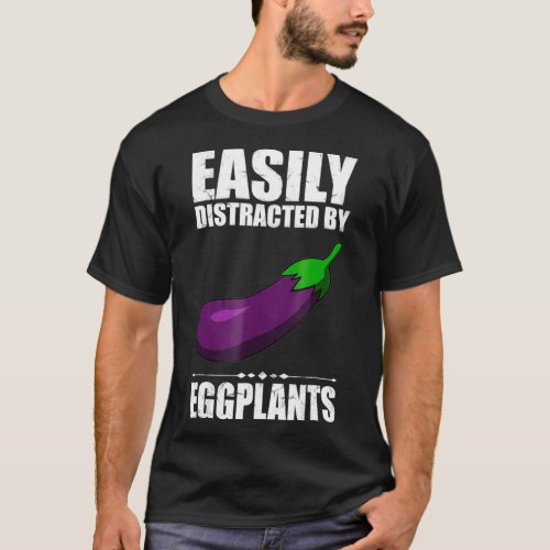 Easily Distracted By Eggplants Vegetable Eggplant  T_Shirt