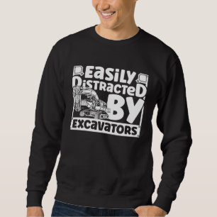 Easily Distracted by Excavators Construction Vehic Sweatshirt