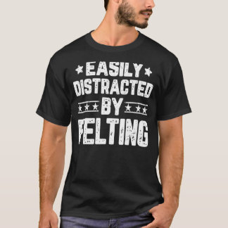 Easily Distracted By Felting Felt Felting T-Shirt