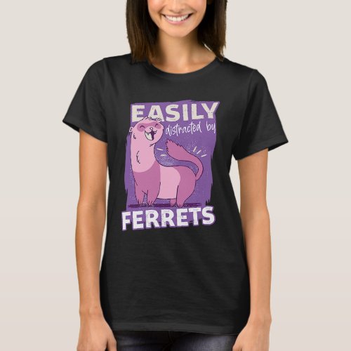 Easily Distracted By Ferrets Animal Ferret T_Shirt