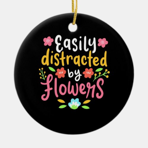 Easily Distracted By Flowers Ceramic Ornament