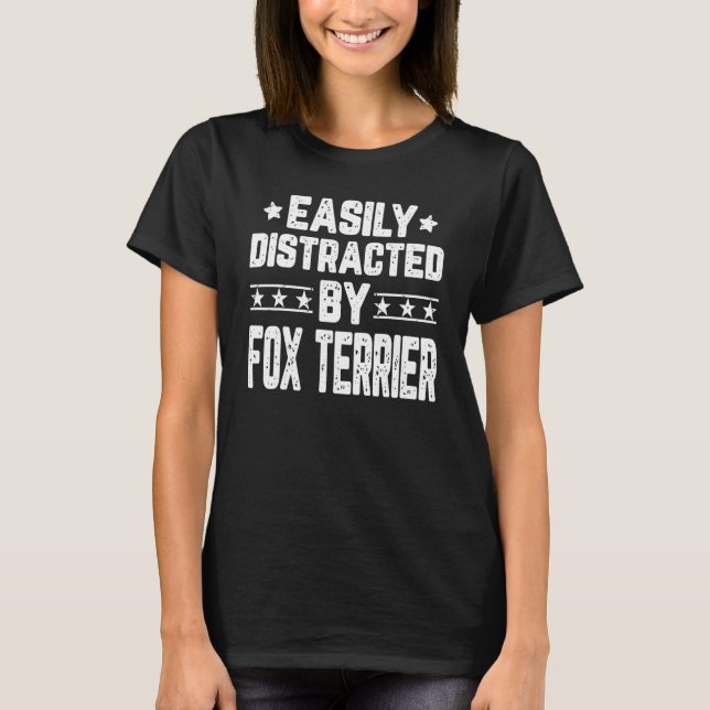 Easily Distracted By Fox Terrier  Dog T-Shirt (Front)