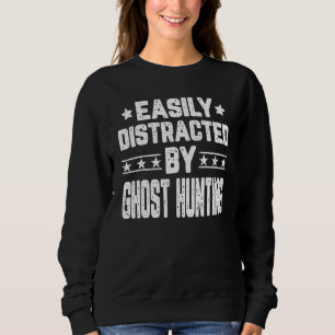 Easily Distracted By Ghost Hunting Ghost Hunter Sweatshirt