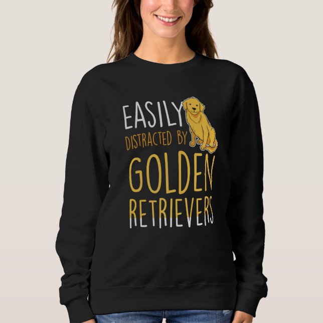 Easily distracted by Golden Retrievers Sweatshirt (Front)