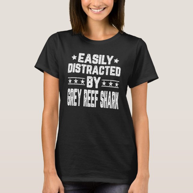 Easily Distracted By Grey Reef Shark   Sharks T-Shirt (Front)